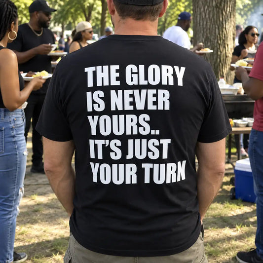 The Glory Is Never Yours It's Just Your Turn Funny Sarcastic Shirt