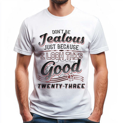 Netecom Don't Be Jealous Tee - Funny Twenty-Three Birthday T-Shirt for Men - 23rd Birthday Gift for Men