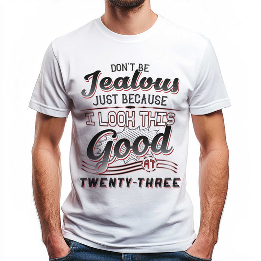 Netecom Don't Be Jealous Tee - Funny Twenty-Three Birthday T-Shirt for Men - 23rd Birthday Gift for Men