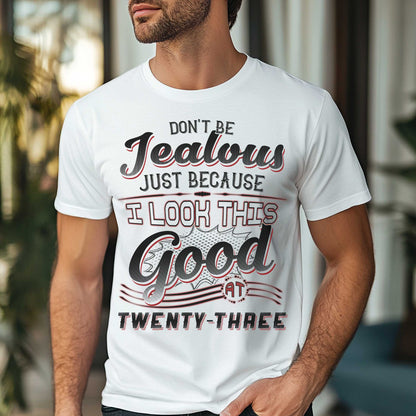 Netecom Don't Be Jealous Tee - Funny Twenty-Three Birthday T-Shirt for Men - 23rd Birthday Gift for Men