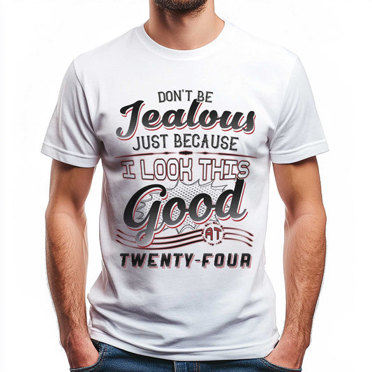 Netecom Don't Be Jealous Tee - Funny Twenty-Four Birthday T-Shirt for Men - 24th Birthday Gift for Men