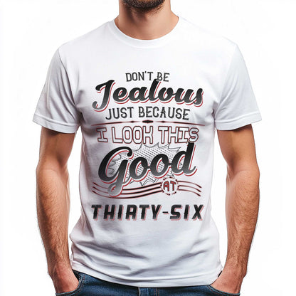 Netecom Don't Be Jealous Tee, Funny Thirty-Six Birthday T-Shirt for Men, 36th Birthday Gift for Men