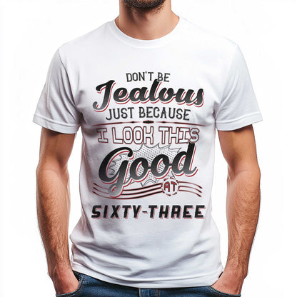 Netecom Don't Be Jealous Tee, Funny Sixty-Three Birthday T-Shirt for Men, 63rd Birthday Gift for Men