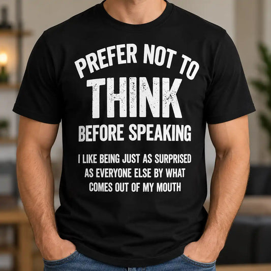 I Prefer Not To Think Before Speaking T-Shirt, Funny Sarcastic Quote Tee