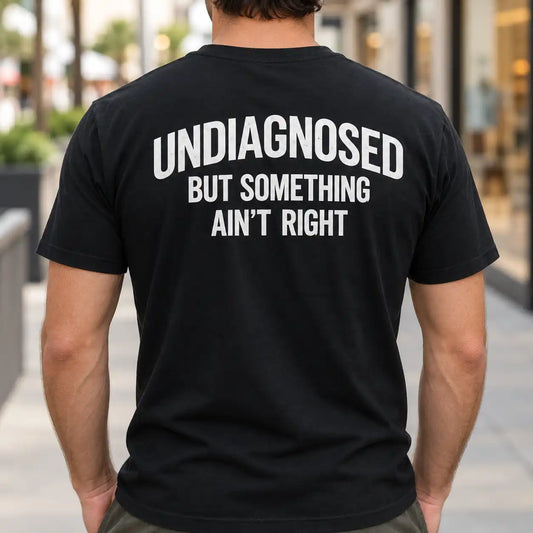 Undiagnosed But Something Ain't Right Shirt, Funny Sarcastic Back Print T-Shirt, Relatable Humor Gag Gift Tee