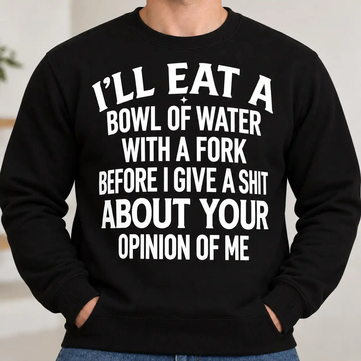 I'll Eat A Bowl Of Water With A Fork Shirt, Sarcastic Saying T-Shirt, Funny Graphic Tee For Men & Women