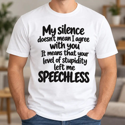 My Silence Doesn't Mean I Agree Funny Sarcastic T-Shirt, Rude Humor Graphic Tee