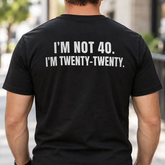 I'm Not 40 I'm Twenty-Twenty Shirt, Funny 40th Birthday Back Print T-Shirt, Turning 40 Sarcastic Gag Gift Tee