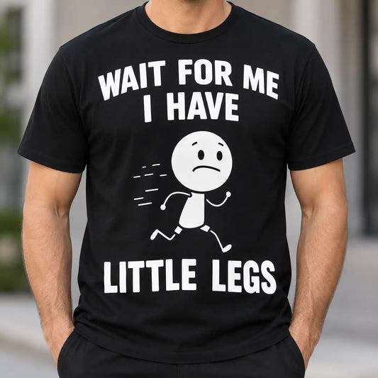 Wait For Me I Have Little Legs Shirt, Funny Short People T-Shirt, Cute Walking Humor Gag Gift Graphic Tee