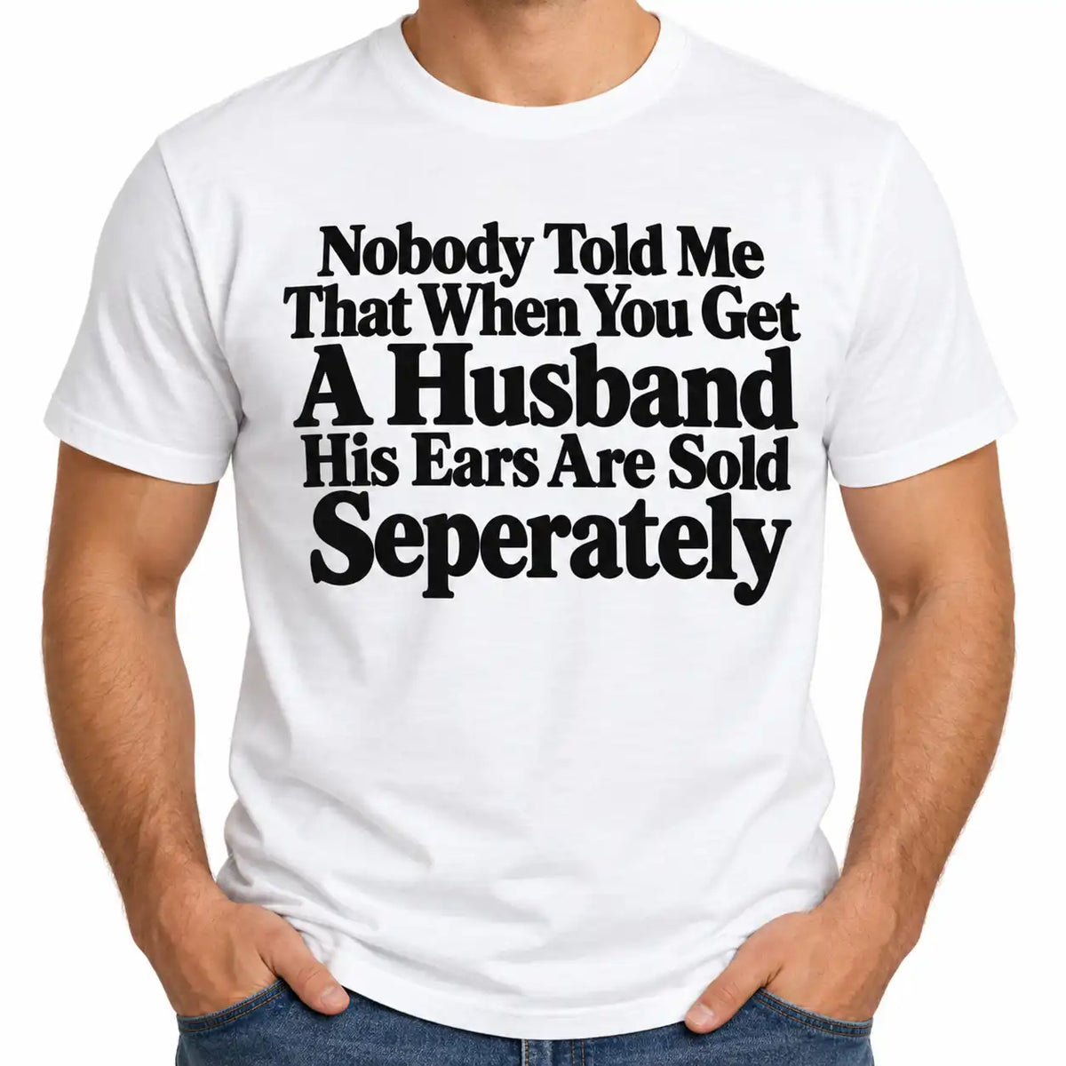 Funny Husband T-Shirt, Ears Sold Separately Sarcastic Marriage Humor Tee, Rude Joke Shirt
