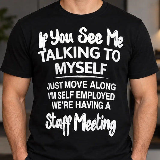 Funny Self Employed T-Shirt, Talking To Myself Staff Meeting Quote Tee