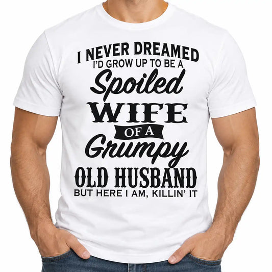 Spoiled Wife Funny T-Shirt, Grumpy Old Husband Graphic Tee, Sarcastic Marriage Humor Shirt