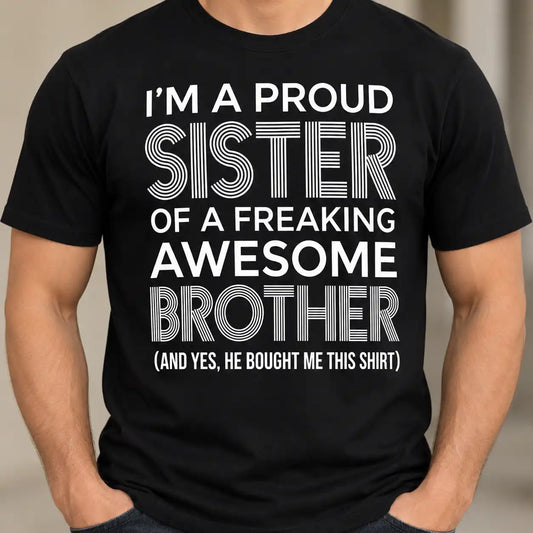 Proud Sister Of A Freaking Awesome Brother Shirt, Funny Sibling Graphic T-Shirt, Brother To Sister Gag Gift Tee