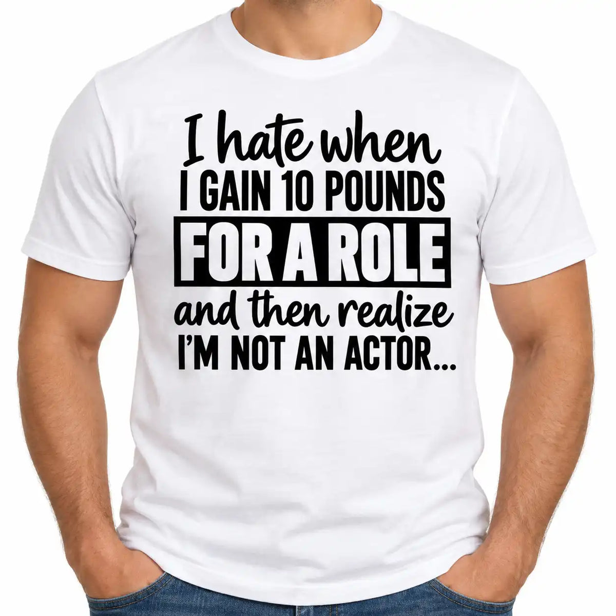 Funny Role T-Shirt, I Gain 10 Pounds for a Role Sarcastic Actor Joke Tee, Funny Movie Humor Shirt
