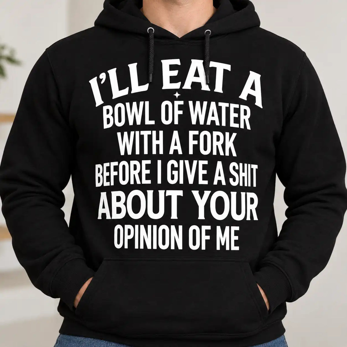 I'll Eat A Bowl Of Water With A Fork Shirt, Sarcastic Saying T-Shirt, Funny Graphic Tee For Men & Women