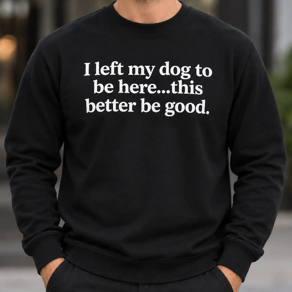 I Left My Dog To Be Here This Better Be Good Shirt, Funny Dog Lover T-Shirt, Sarcastic Introvert Pet Owner Tee