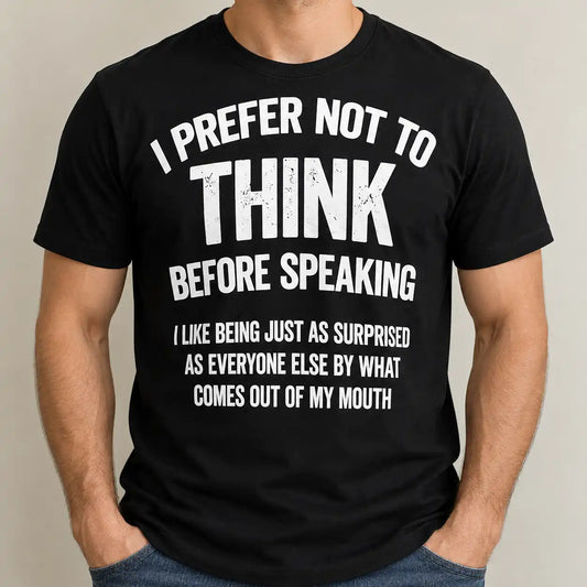 I Prefer Not To Think Before Speaking Shirt, Funny Sarcastic Quote T-Shirt, Witty Humor Gag Gift Tee