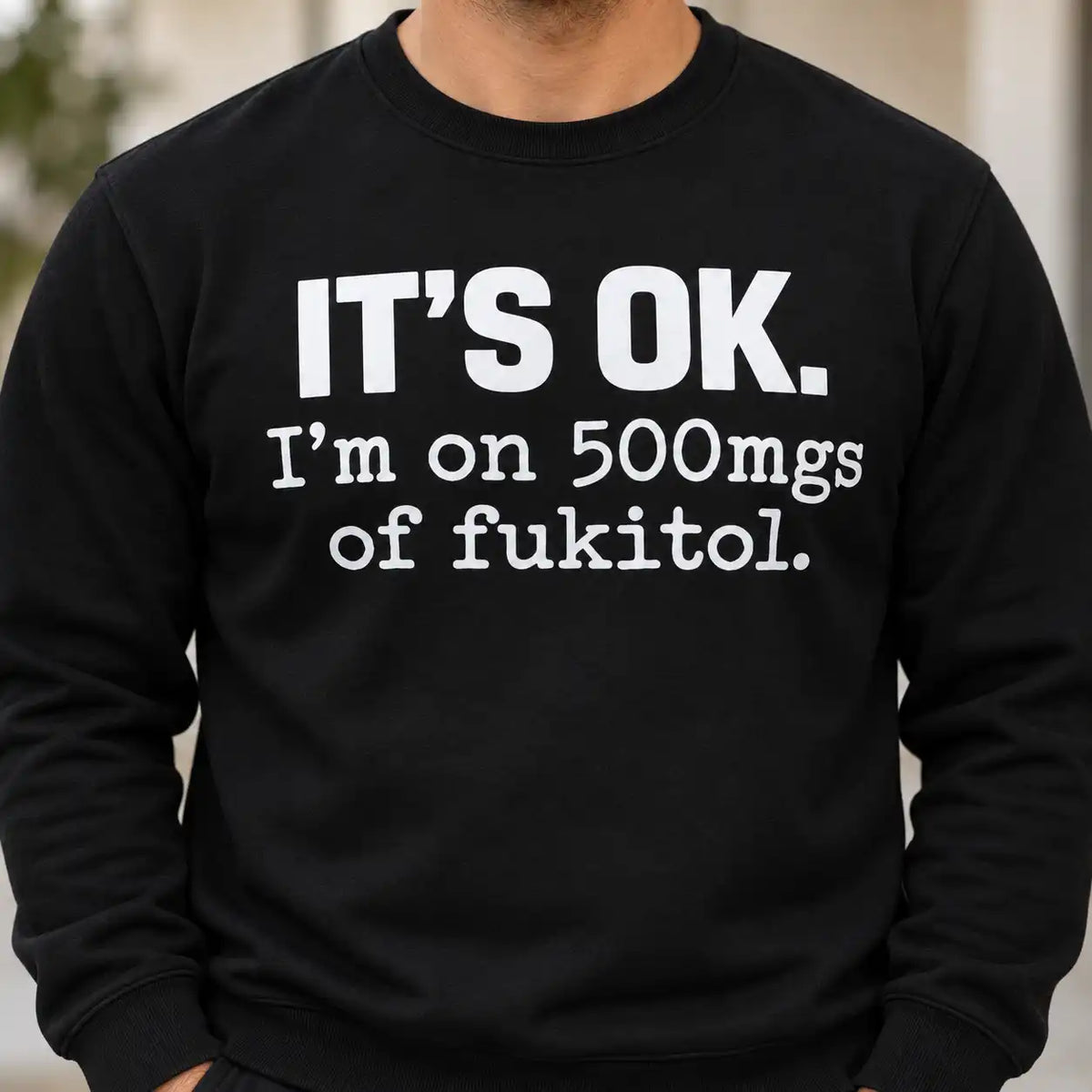 It's OK I'm On 500mgs Of Fukitol Shirt, Funny Sarcastic Quote T-Shirt, Adult Dark Humor Parody Gag Gift Tee