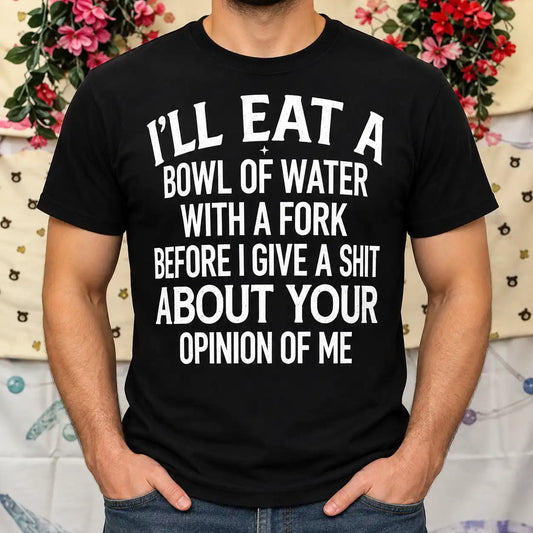 I'll Eat a Bowl of Water With a Fork Funny Sarcastic Shirt
