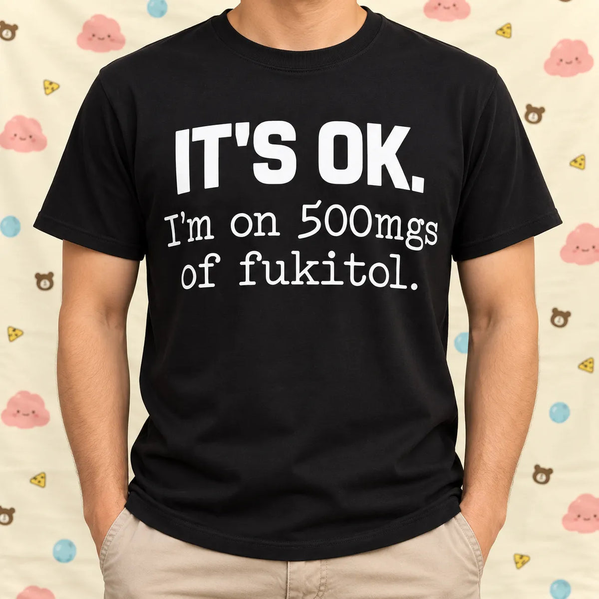 It's OK I'm on 500mg of Fukitol Funny Sarcastic Shirt