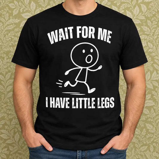 Wait For Me I Have Little Legs Funny Running Shirt
