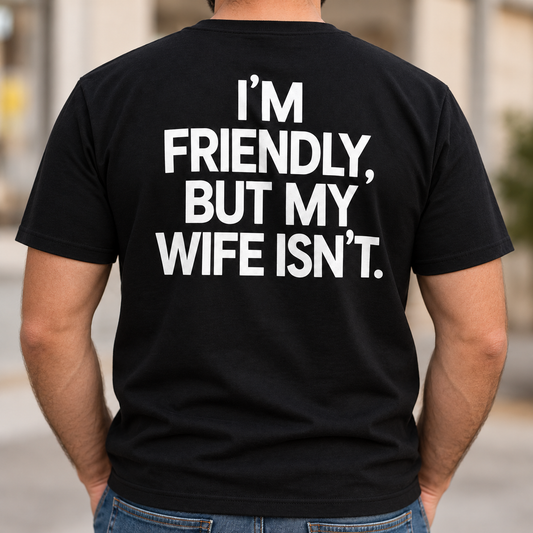 I'm Friendly But My Wife Isn't Shirt, Funny Husband Back Print T-Shirt, Sarcastic Marriage Humor Gift For Him
