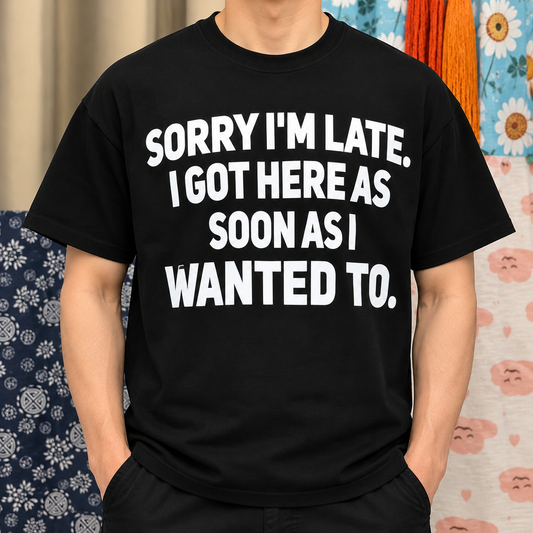 Sorry I’m Late Funny Sarcastic Quote Shirt