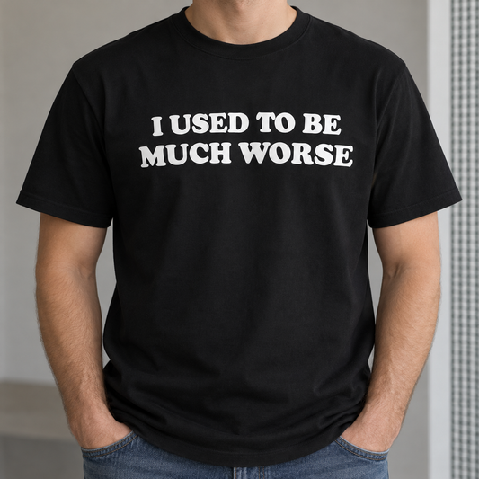 Funny Sarcastic Quote Shirt – I Used to Be Much Worse